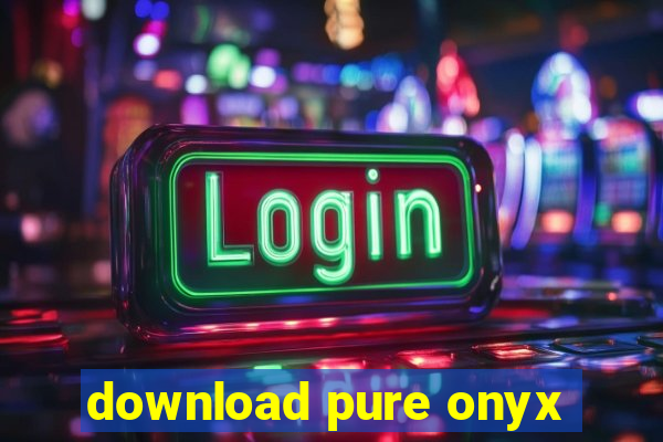 download pure onyx